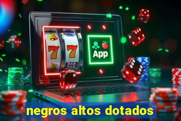 negros altos dotados